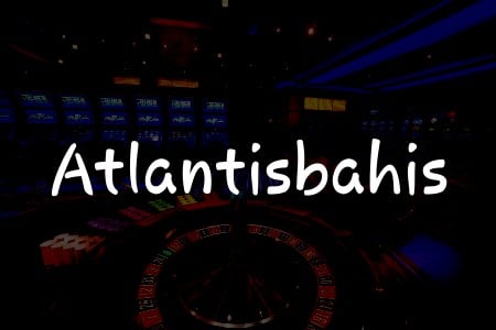 Atlantisbahis İncelemesi: Türkiye’de Kumar Deneyiminizi İyileştirin
