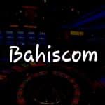 Bahiscom İncelemesi: Türkiye’de Bahis ve Casino Deneyiminiz İçin Rehberiniz