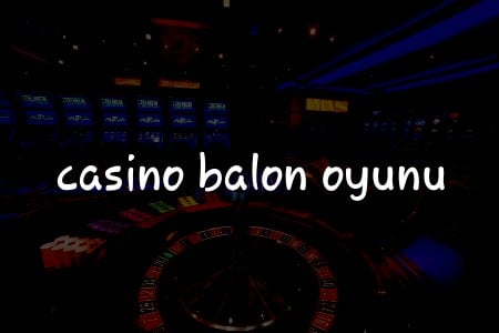 Türkiye’deki Casino Balon Oyunu: Stratejiler ve İpuçları