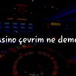 Casino Çevrim Nedir? Türkiye’deki Oyuncular İçin Kapsamlı Kılavuz