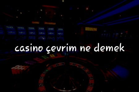 Casino Çevrim Nedir? Türkiye’deki Oyuncular İçin Kapsamlı Kılavuz