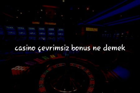 Türkiye’deki Casinoların Çevrimsiz Bonuslarının Tam Kılavuzu