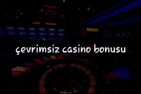 Türkiye’deki Çevrimsiz Casino Bonusu Hakkında Bilmeniz Gerekenler