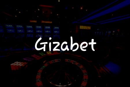 Gizabet Review: Türkiye’de Kumar Oynama Rehberiniz