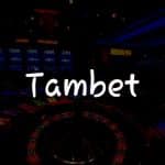 Tambet İncelemesi: Türkiye’deki Kumar Deneyiminiz